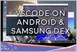 How to run Visual Studio Code on Samsung Dex